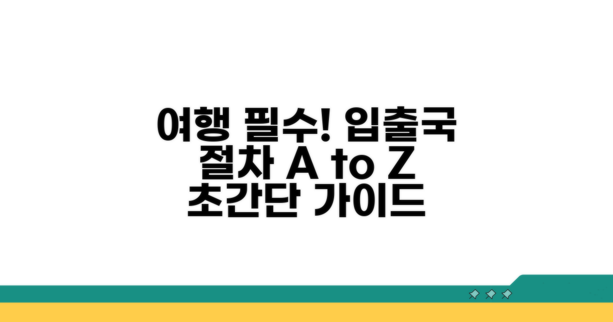 여행 준비 필수! 입출국 절차 안내