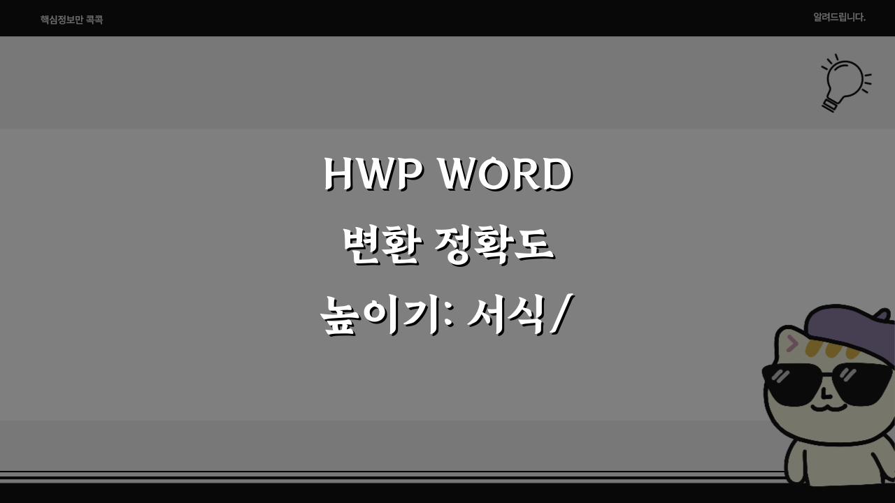 HWP WORD 변환 정확도 높이기: 서식/글꼴 유지 비결 5가지