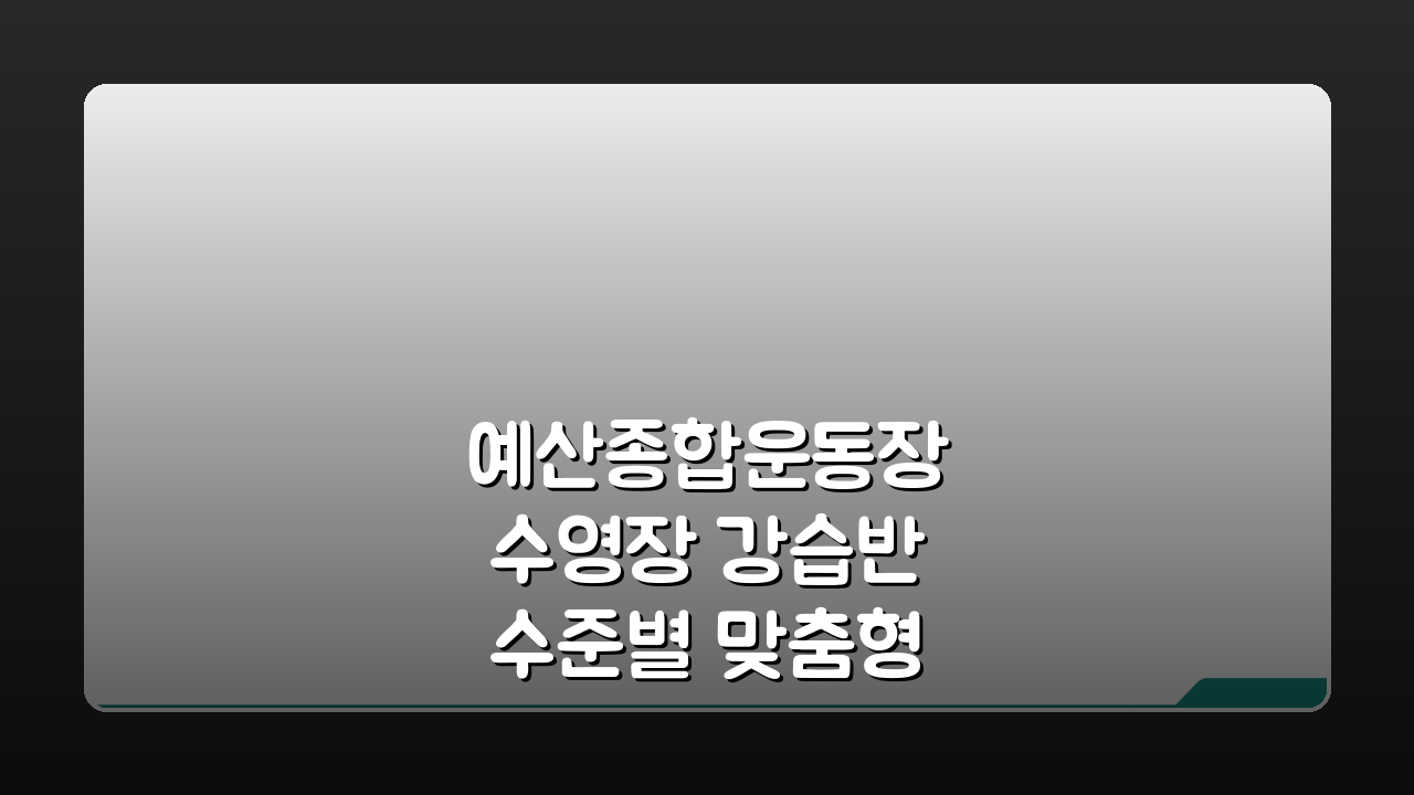 예산종합운동장 수영장 강습반 수준별 맞춤형 프로그램, 당신에게 딱 맞는 강좌 찾기