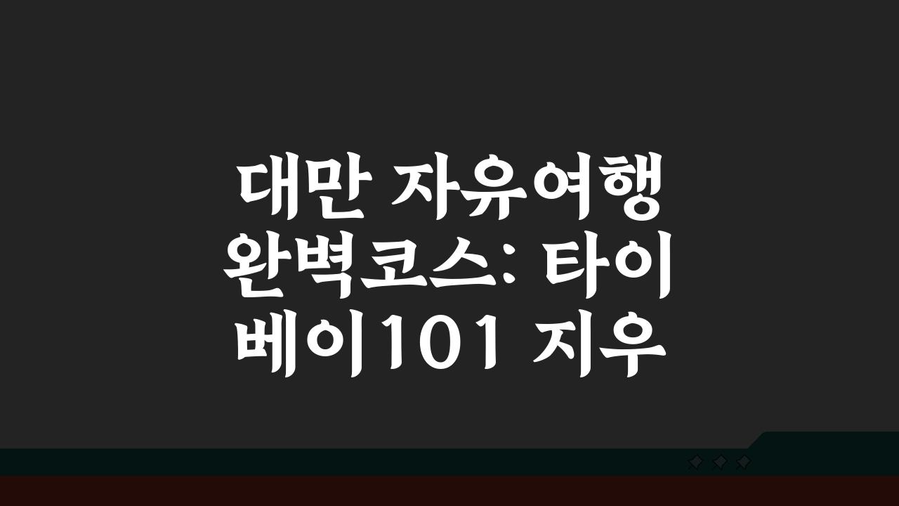 대만 자유여행 완벽코스: 타이베이101 지우펀 예류 3일 추천일정