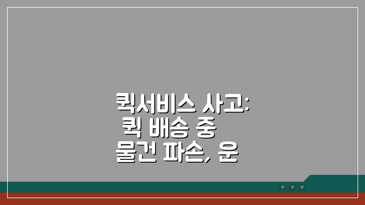 퀵서비스 사고: 퀵 배송 중 물건 파손, 운송업체 책임은?